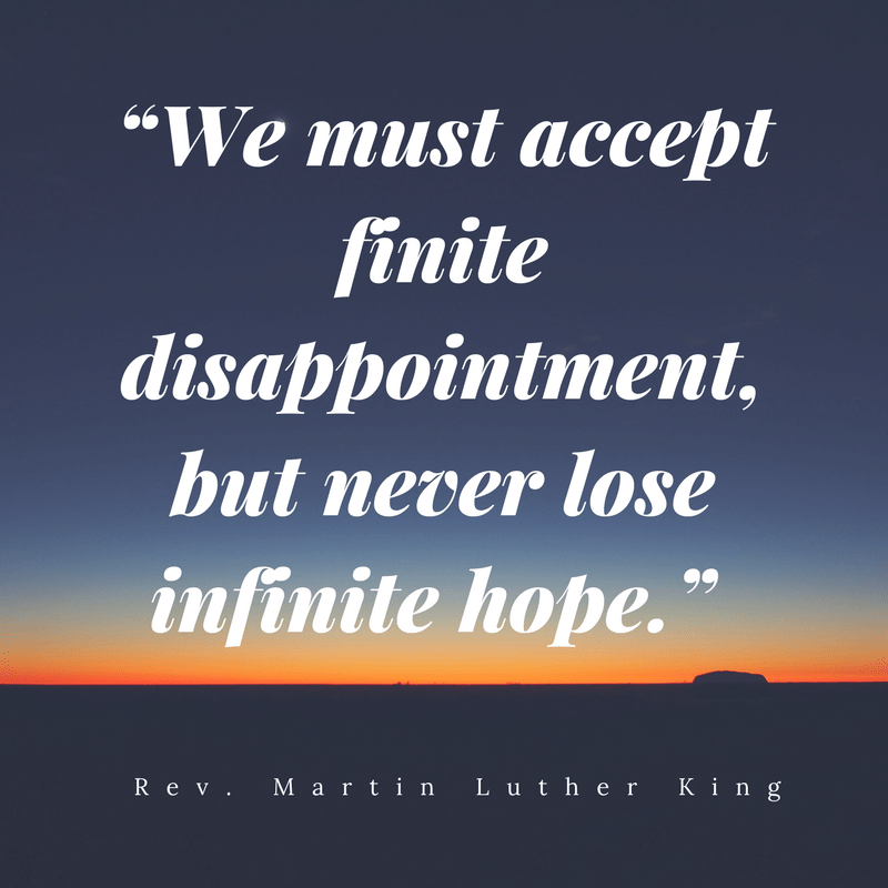 “We must accept finite disappointment, but never lose infinite hope.”
